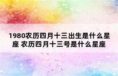 1980农历四月十三出生是什么星座 农历四月十三号是什么星座